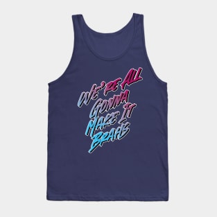 We're all gonna make it brahs Tank Top